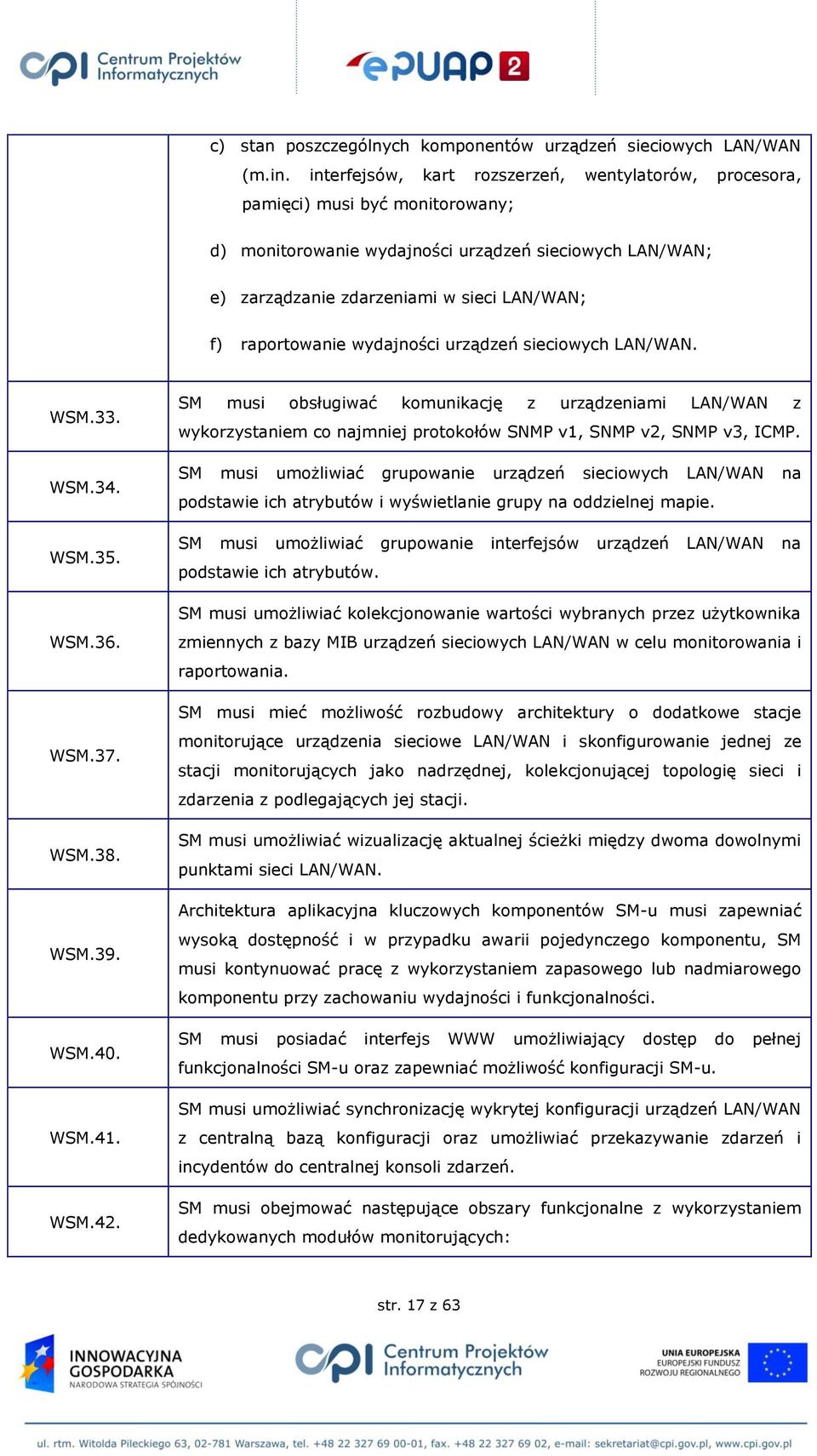 raportowanie wydajności urządzeń sieciowych LAN/WAN. WSM.33. WSM.34. SM musi obsługiwać komunikację z urządzeniami LAN/WAN z wykorzystaniem co najmniej protokołów SNMP v1, SNMP v2, SNMP v3, ICMP.