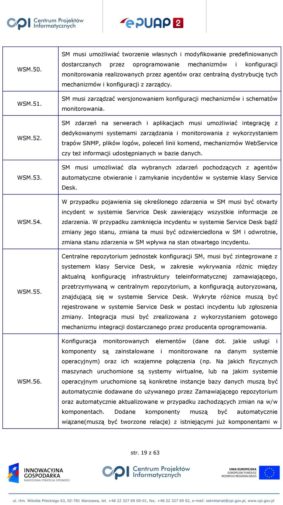 dystrybucję tych mechanizmów i konfiguracji z zarządcy. SM musi zarządzać wersjonowaniem konfiguracji mechanizmów i schematów monitorowania.