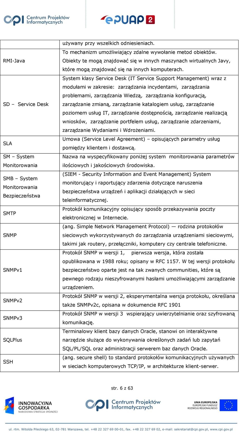 Obiekty te mogą znajdować się w innych maszynach wirtualnych Javy, które mogą znajdować się na innych komputerach.