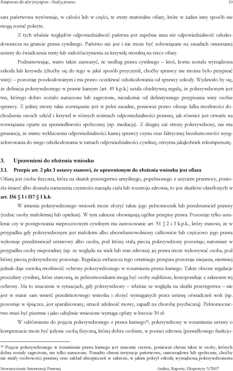 Państwo nie jest i nie moŝe być zobowiązane na zasadach omawianej ustawy do świadczenia renty lub zadośćuczynienia za krzywdę moralną na rzecz ofiary.