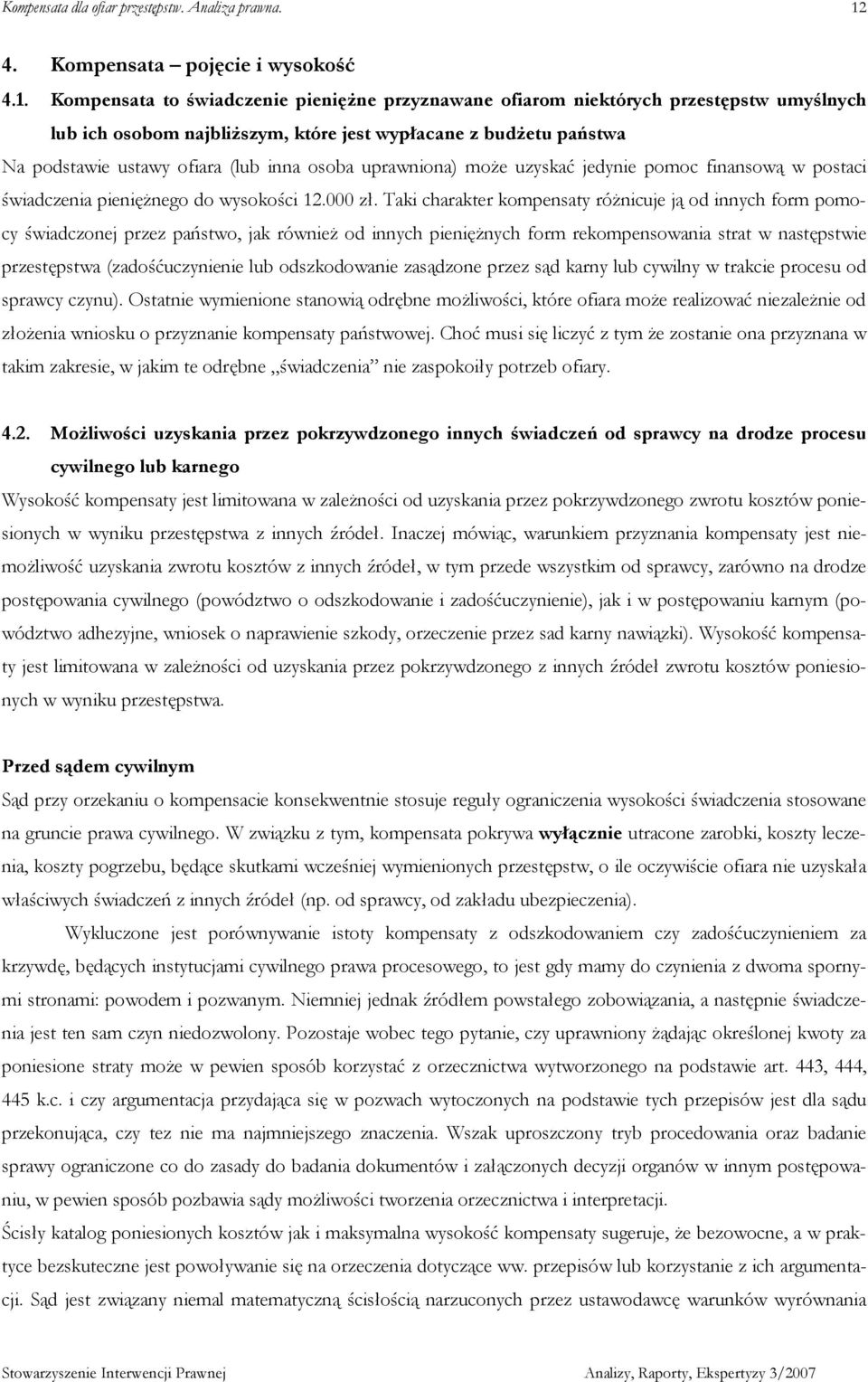 Taki charakter kompensaty róŝnicuje ją od innych form pomocy świadczonej przez państwo, jak równieŝ od innych pienięŝnych form rekompensowania strat w następstwie przestępstwa (zadośćuczynienie lub