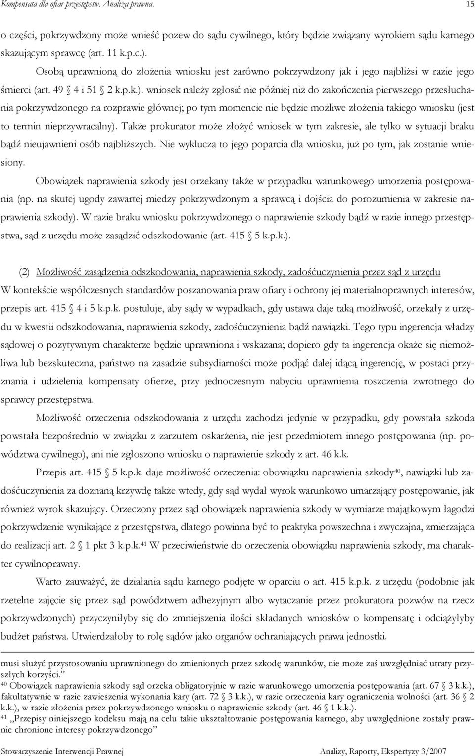 wniosek naleŝy zgłosić nie później niŝ do zakończenia pierwszego przesłuchania pokrzywdzonego na rozprawie głównej; po tym momencie nie będzie moŝliwe złoŝenia takiego wniosku (jest to termin