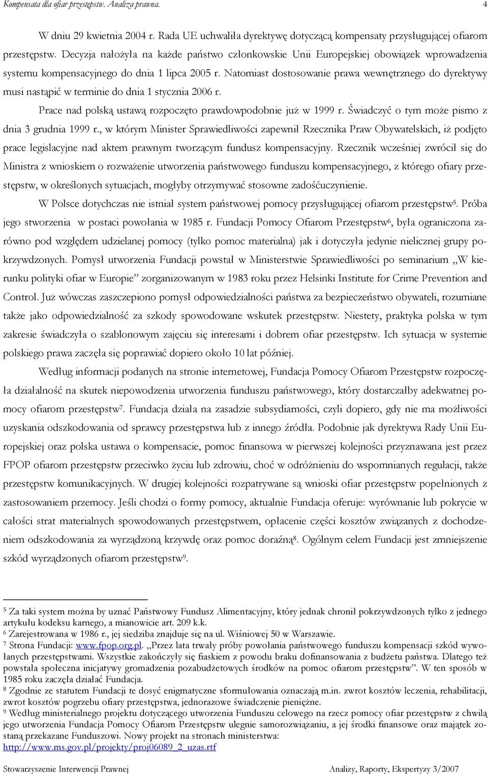 Natomiast dostosowanie prawa wewnętrznego do dyrektywy musi nastąpić w terminie do dnia 1 stycznia 2006 r. Prace nad polską ustawą rozpoczęto prawdowpodobnie juŝ w 1999 r.