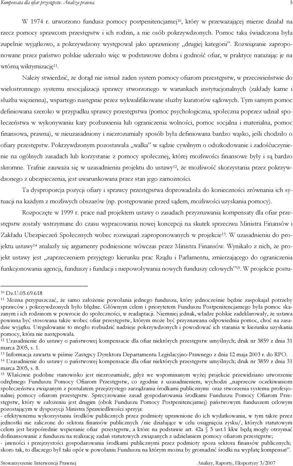 Rozwiązanie zaproponowane przez państwo polskie uderzało więc w podstawowe dobra i godność ofiar, w praktyce naraŝając je na wtórną wiktymizację 11.