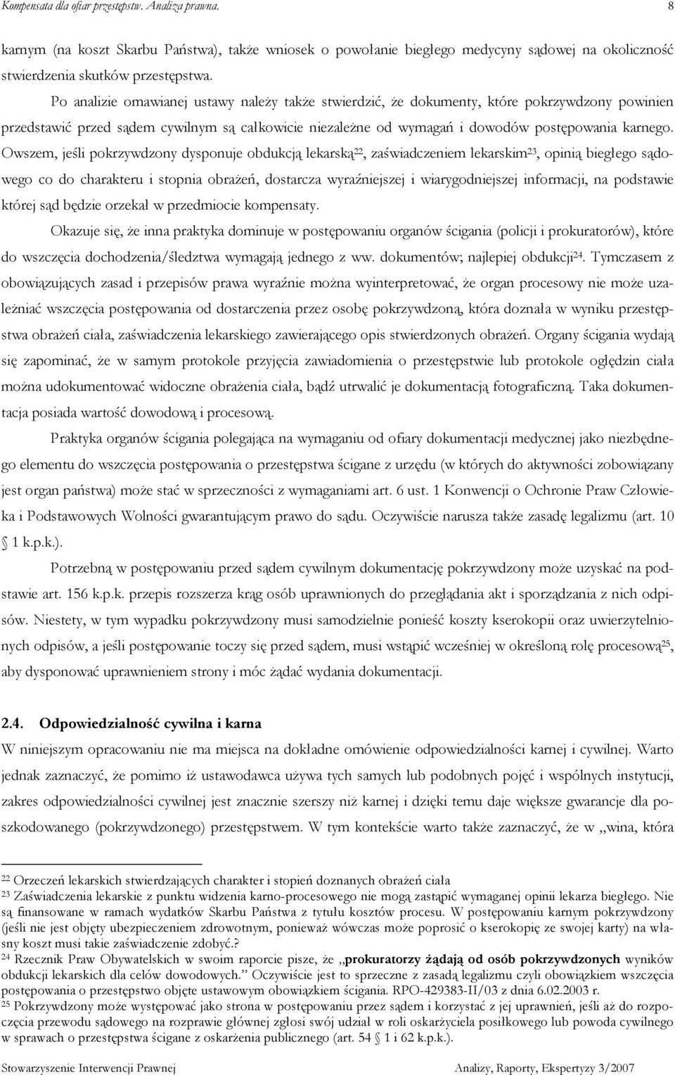 Owszem, jeśli pokrzywdzony dysponuje obdukcją lekarską 22, zaświadczeniem lekarskim 23, opinią biegłego sądowego co do charakteru i stopnia obraŝeń, dostarcza wyraźniejszej i wiarygodniejszej