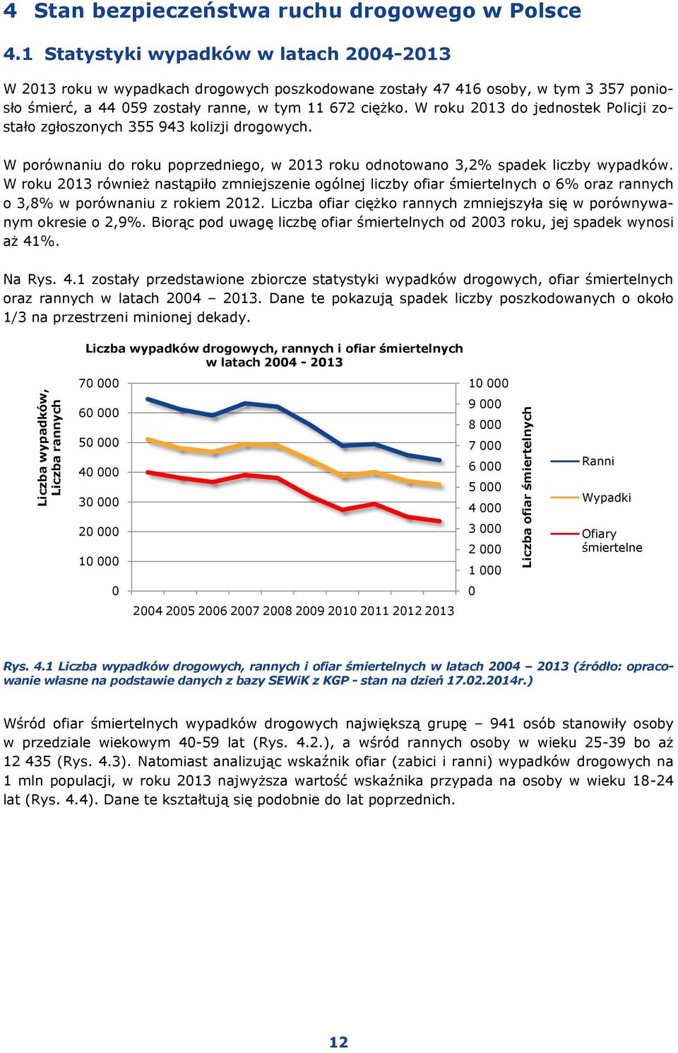 W roku 2013 do jednostek Policji zostało zgłoszonych 355 943 kolizji drogowych. W porównaniu do roku poprzedniego, w 2013 roku odnotowano 3,2% spadek liczby wypadków.