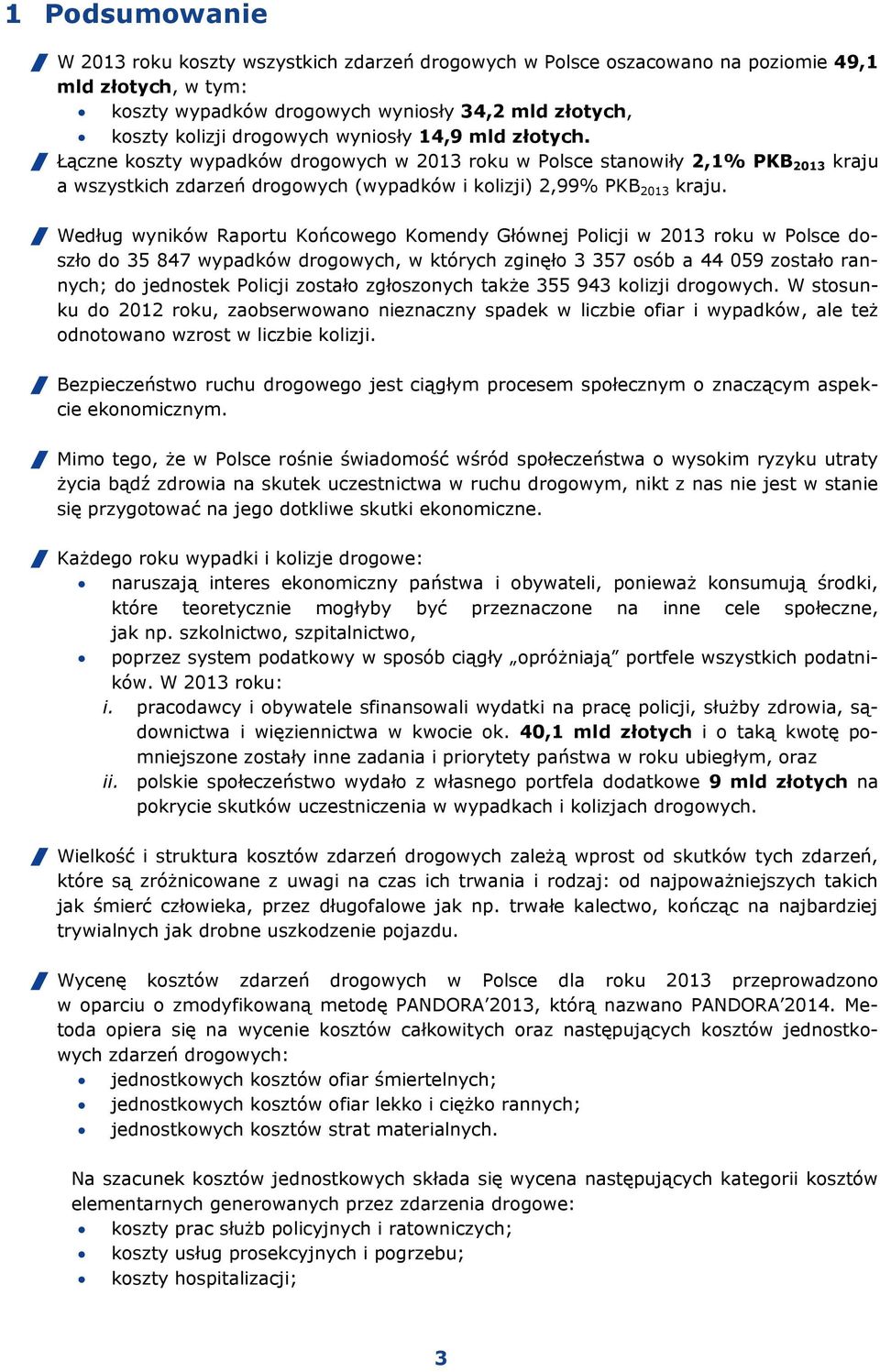 Według wyników Raportu Końcowego Komendy Głównej Policji w 2013 roku w Polsce doszło do 35 847 wypadków drogowych, w których zginęło 3 357 osób a 44 059 zostało rannych; do jednostek Policji zostało