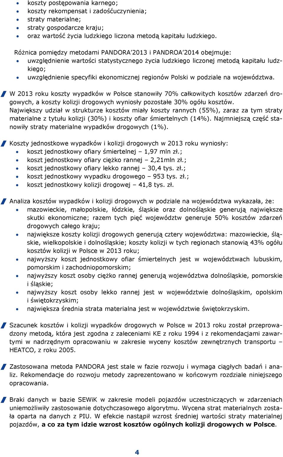 Polski w podziale na województwa. W 2013 roku koszty wypadków w Polsce stanowiły 70% całkowitych kosztów zdarzeń drogowych, a koszty kolizji drogowych wyniosły pozostałe 30% ogółu kosztów.