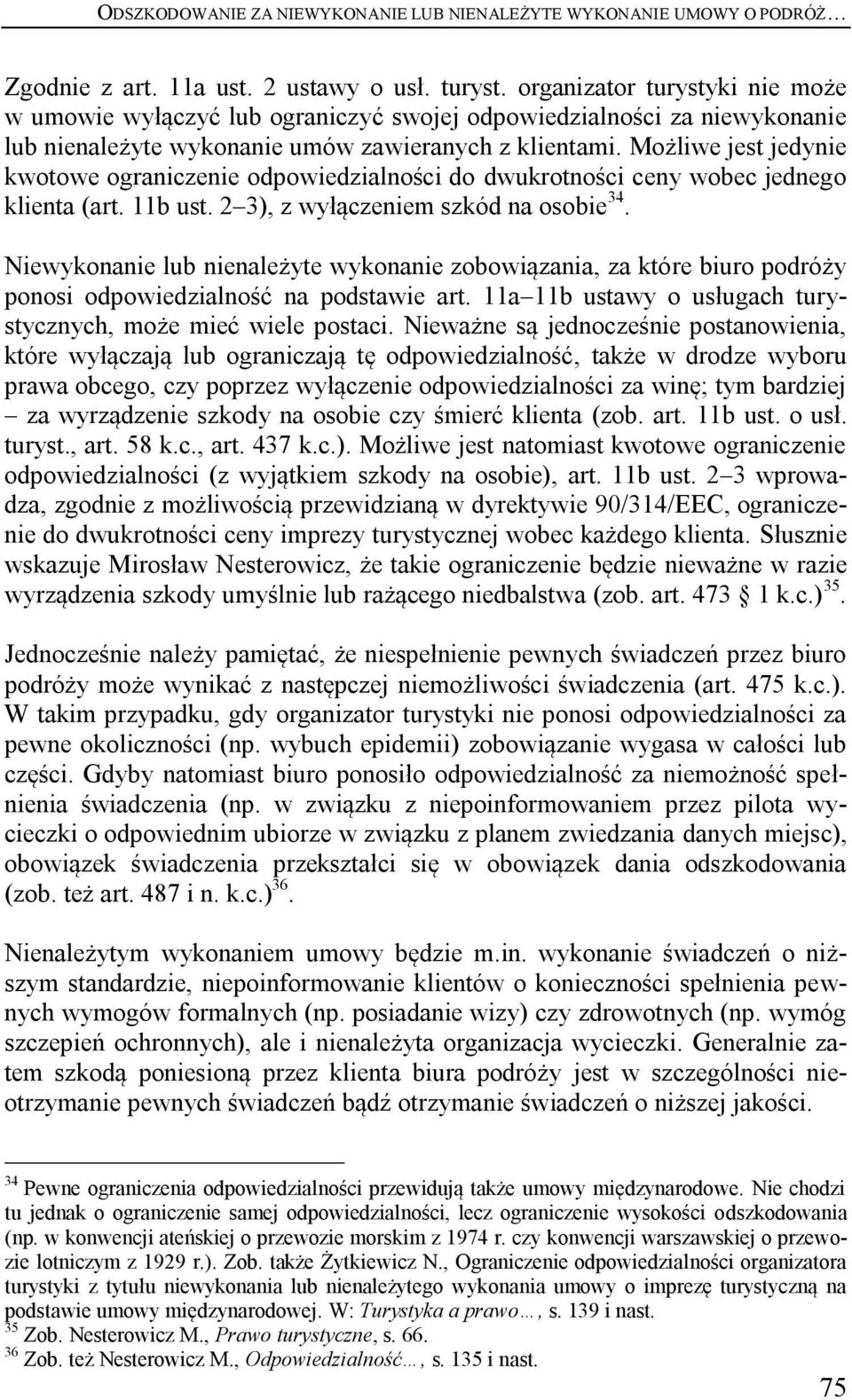 Możliwe jest jedynie kwotowe ograniczenie odpowiedzialności do dwukrotności ceny wobec jednego klienta (art. 11b ust. 2 3), z wyłączeniem szkód na osobie 34.