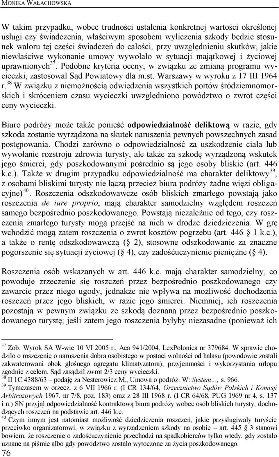 Podobne kryteria oceny, w związku ze zmianą programu wycieczki, zastosował Sąd Powiatowy dla m.st. Warszawy w wyroku z 17 III 1964 r.