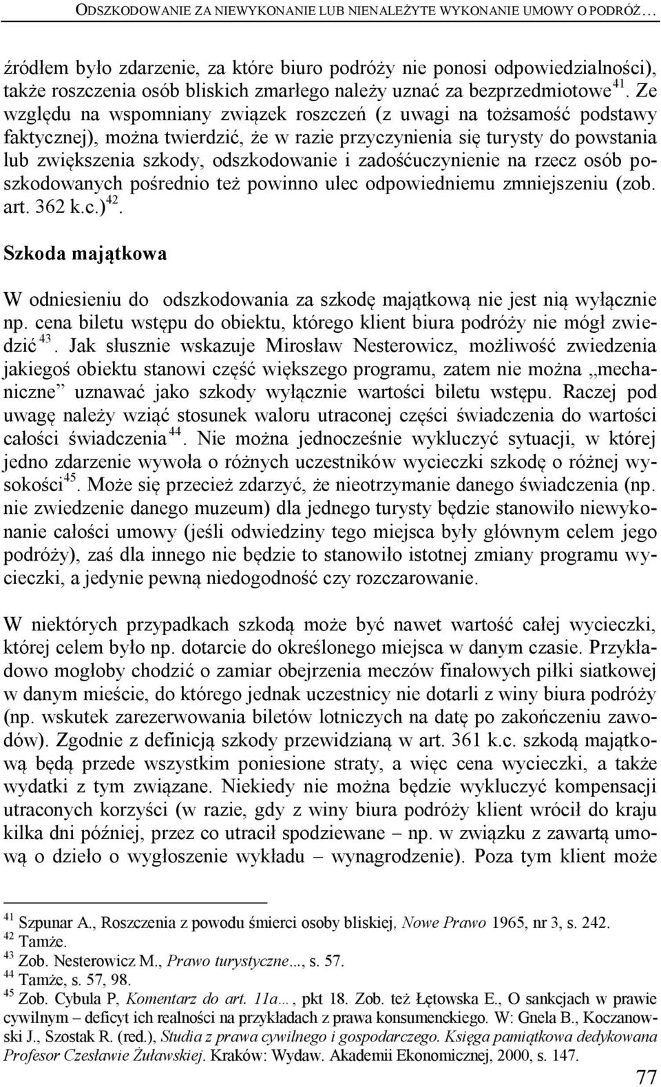 Ze względu na wspomniany związek roszczeń (z uwagi na tożsamość podstawy faktycznej), można twierdzić, że w razie przyczynienia się turysty do powstania lub zwiększenia szkody, odszkodowanie i