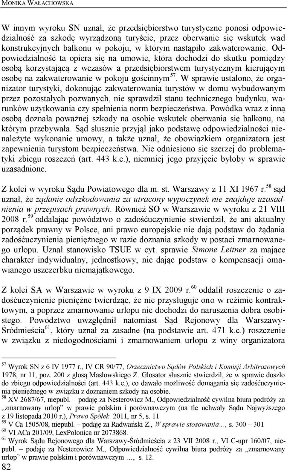 Odpowiedzialność ta opiera się na umowie, która dochodzi do skutku pomiędzy osobą korzystającą z wczasów a przedsiębiorstwem turystycznym kierującym osobę na zakwaterowanie w pokoju gościnnym 57.