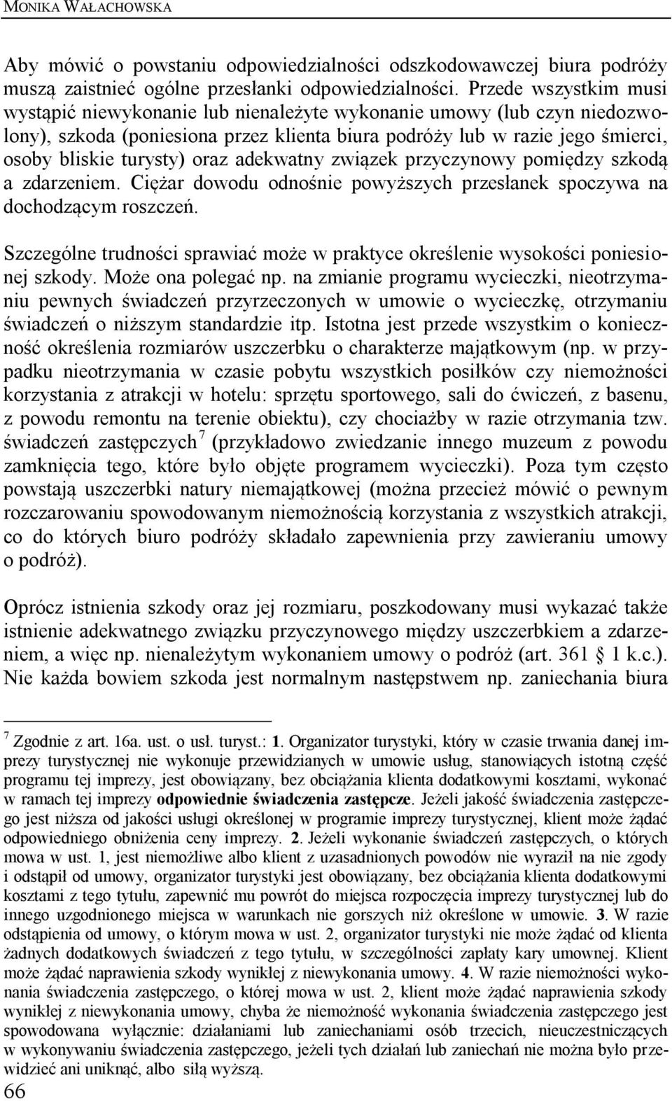 oraz adekwatny związek przyczynowy pomiędzy szkodą a zdarzeniem. Ciężar dowodu odnośnie powyższych przesłanek spoczywa na dochodzącym roszczeń.