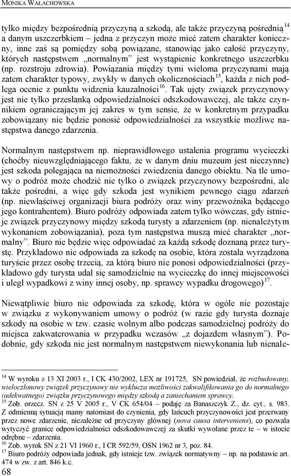 Powiązania między tymi wieloma przyczynami mają zatem charakter typowy, zwykły w danych okolicznościach 15, każda z nich podlega ocenie z punktu widzenia kauzalności 16.