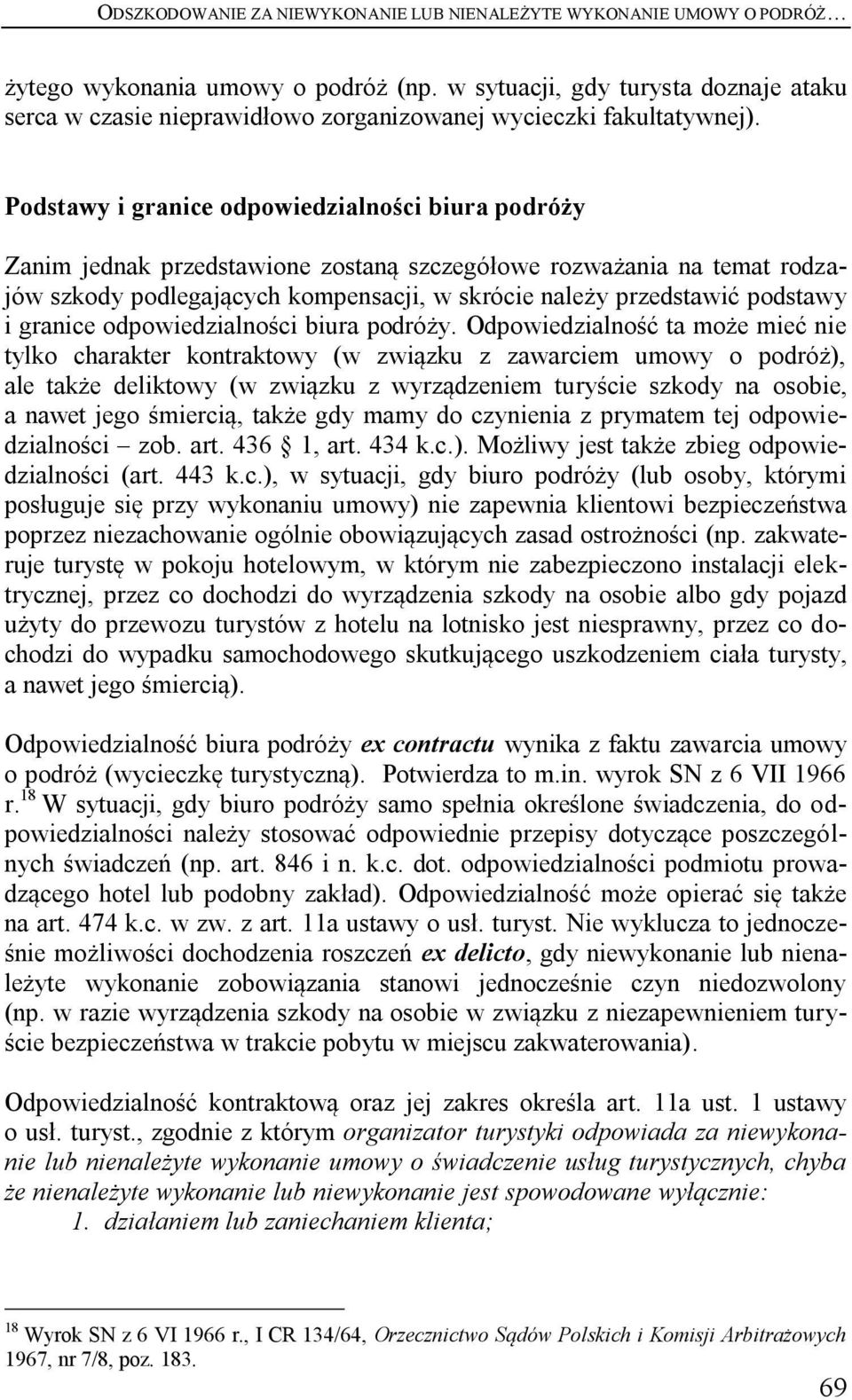 Podstawy i granice odpowiedzialności biura podróży Zanim jednak przedstawione zostaną szczegółowe rozważania na temat rodzajów szkody podlegających kompensacji, w skrócie należy przedstawić podstawy