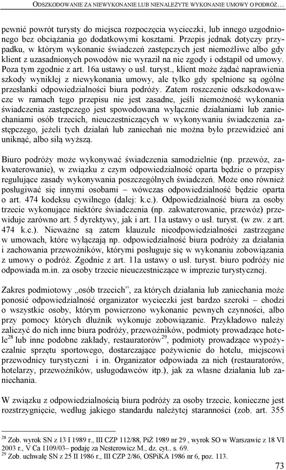 16a ustawy o usł. turyst., klient może żądać naprawienia szkody wynikłej z niewykonania umowy, ale tylko gdy spełnione są ogólne przesłanki odpowiedzialności biura podróży.