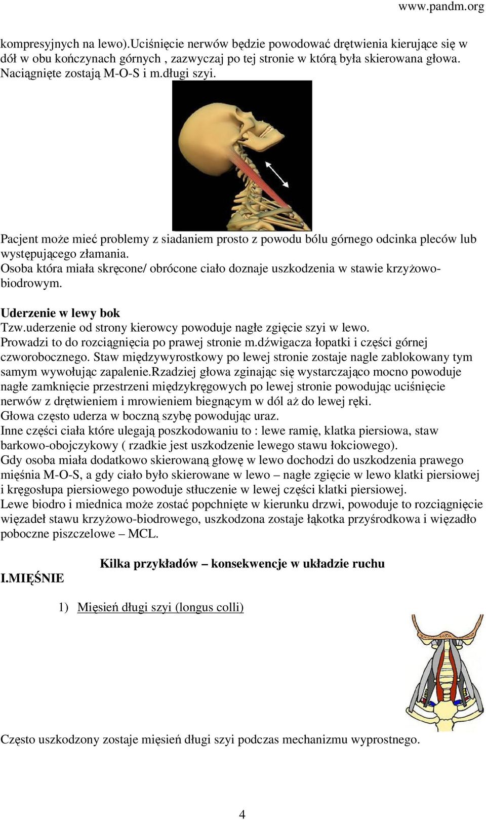 Osoba która miała skręcone/ obrócone ciało doznaje uszkodzenia w stawie krzyżowobiodrowym. Uderzenie w lewy bok Tzw.uderzenie od strony kierowcy powoduje nagłe zgięcie szyi w lewo.
