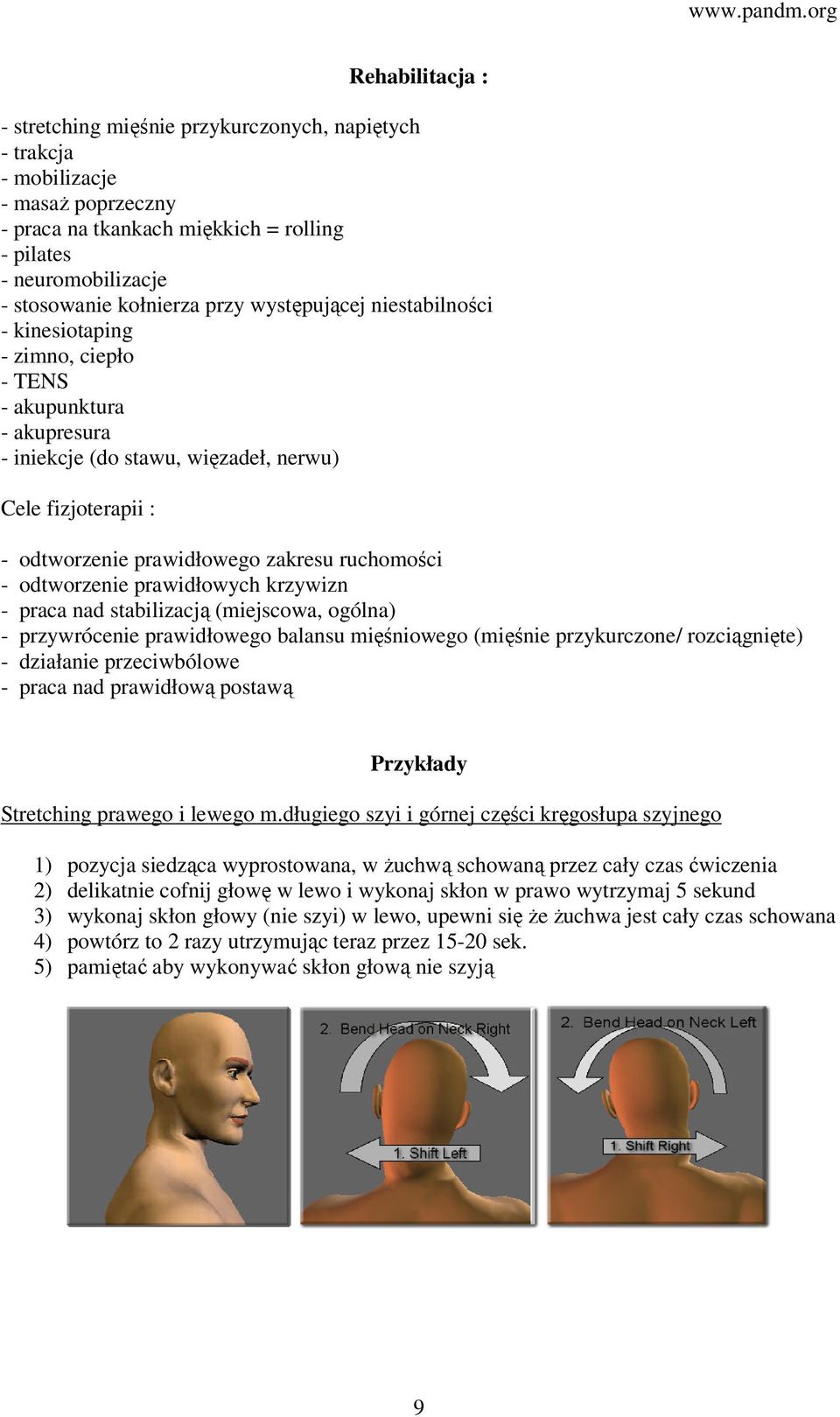 ruchomości - odtworzenie prawidłowych krzywizn - praca nad stabilizacją (miejscowa, ogólna) - przywrócenie prawidłowego balansu mięśniowego (mięśnie przykurczone/ rozciągnięte) - działanie