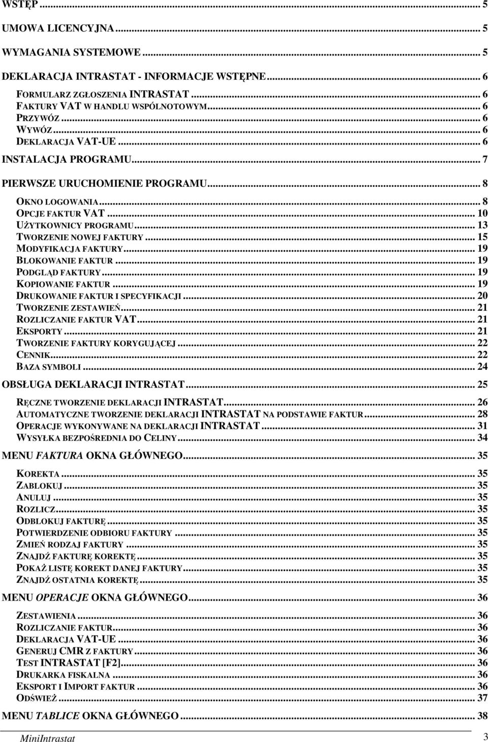 .. 15 MODYFIKACJA FAKTURY... 19 BLOKOWANIE FAKTUR... 19 PODGLĄD FAKTURY... 19 KOPIOWANIE FAKTUR... 19 DRUKOWANIE FAKTUR I SPECYFIKACJI... 20 TWORZENIE ZESTAWIEŃ... 21 ROZLICZANIE FAKTUR VAT.