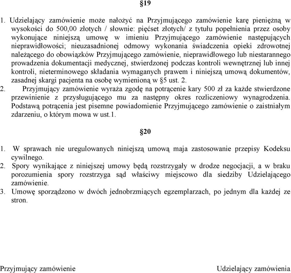 nieprawidłowego lub niestarannego prowadzenia dokumentacji medycznej, stwierdzonej podczas kontroli wewnętrznej lub innej kontroli, nieterminowego składania wymaganych prawem i niniejszą umową