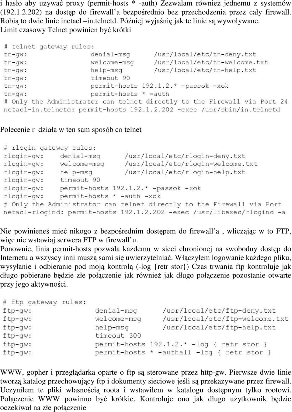 Limit czasowy Telnet powinien być krótki Polecenie r działa w ten sam sposób co telnet Nie powinieneś mieć nikogo z bezpośrednim dostępem do firewall a, wliczając w to FTP, więc nie wstawiaj serwera