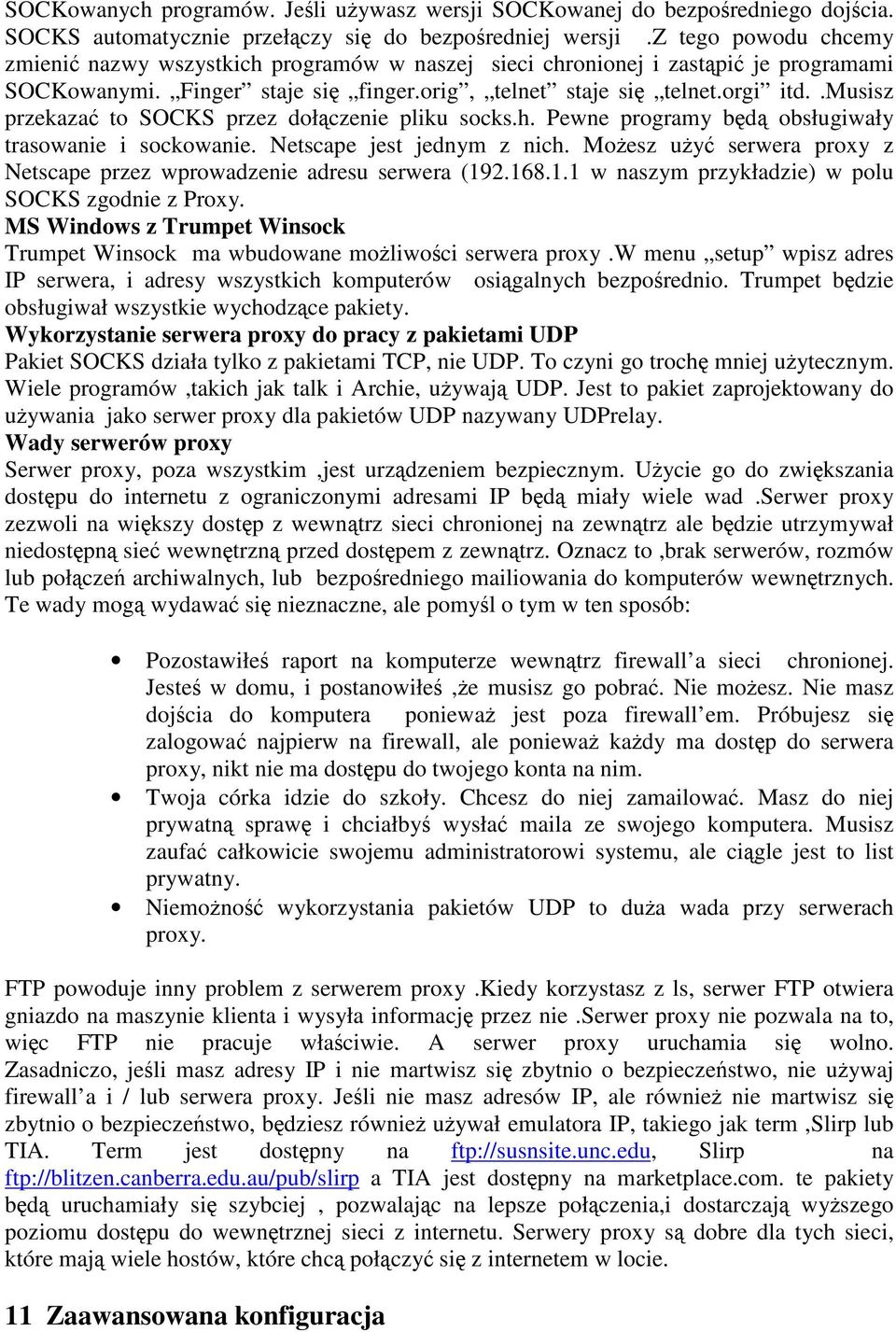 .musisz przekazać to SOCKS przez dołączenie pliku socks.h. Pewne programy będą obsługiwały trasowanie i sockowanie. Netscape jest jednym z nich.