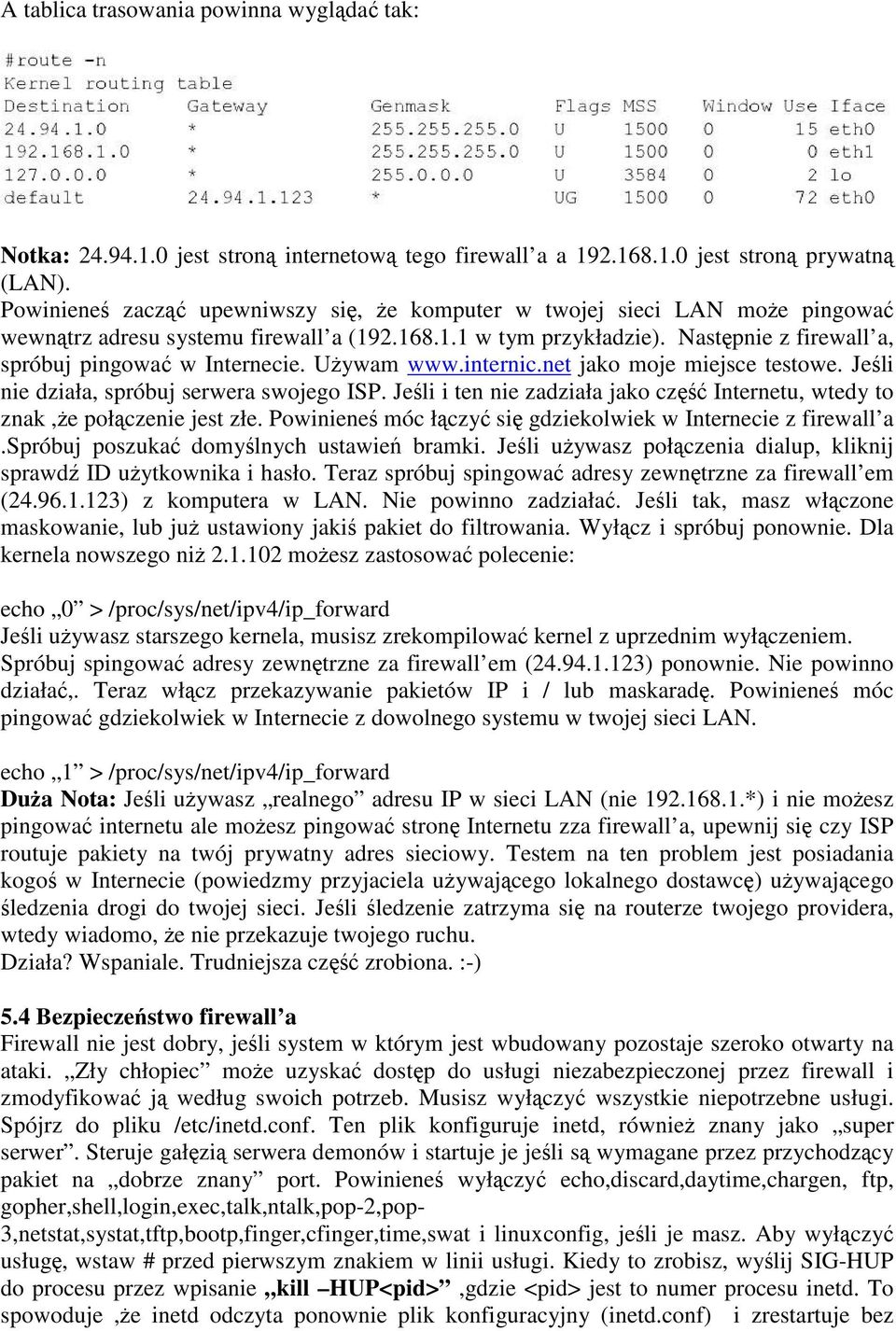 Następnie z firewall a, spróbuj pingować w Internecie. Używam www.internic.net jako moje miejsce testowe. Jeśli nie działa, spróbuj serwera swojego ISP.