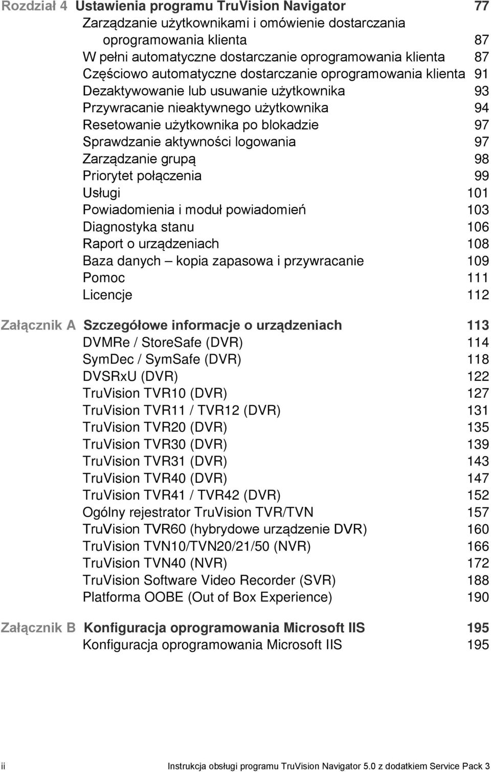 aktywności logowania 97 Zarządzanie grupą 98 Priorytet połączenia 99 Usługi 101 Powiadomienia i moduł powiadomień 103 Diagnostyka stanu 106 Raport o urządzeniach 108 Baza danych kopia zapasowa i