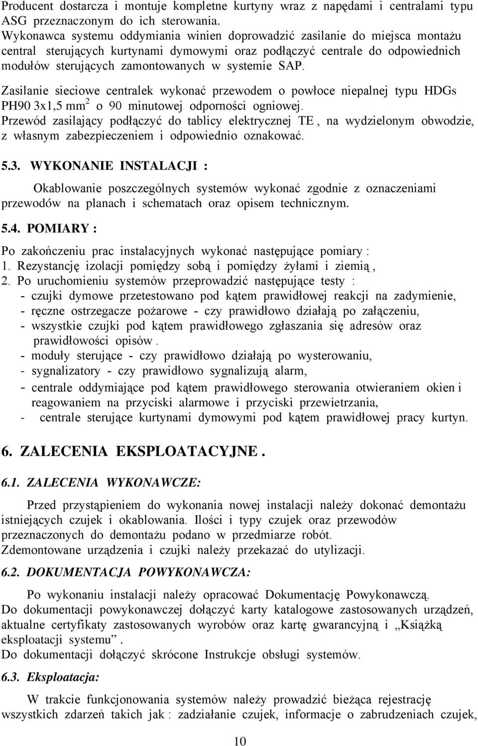 systemie SAP. Zasilanie sieciowe centralek wykonać przewodem o powłoce niepalnej typu HDGs PH90 3x1,5 mm 2 o 90 minutowej odporności ogniowej.