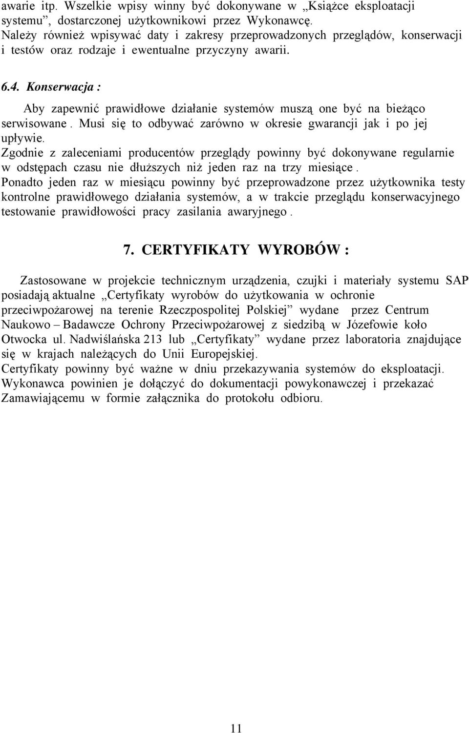 Konserwacja : Aby zapewnić prawidłowe działanie systemów muszą one być na bieżąco serwisowane. Musi się to odbywać zarówno w okresie gwarancji jak i po jej upływie.