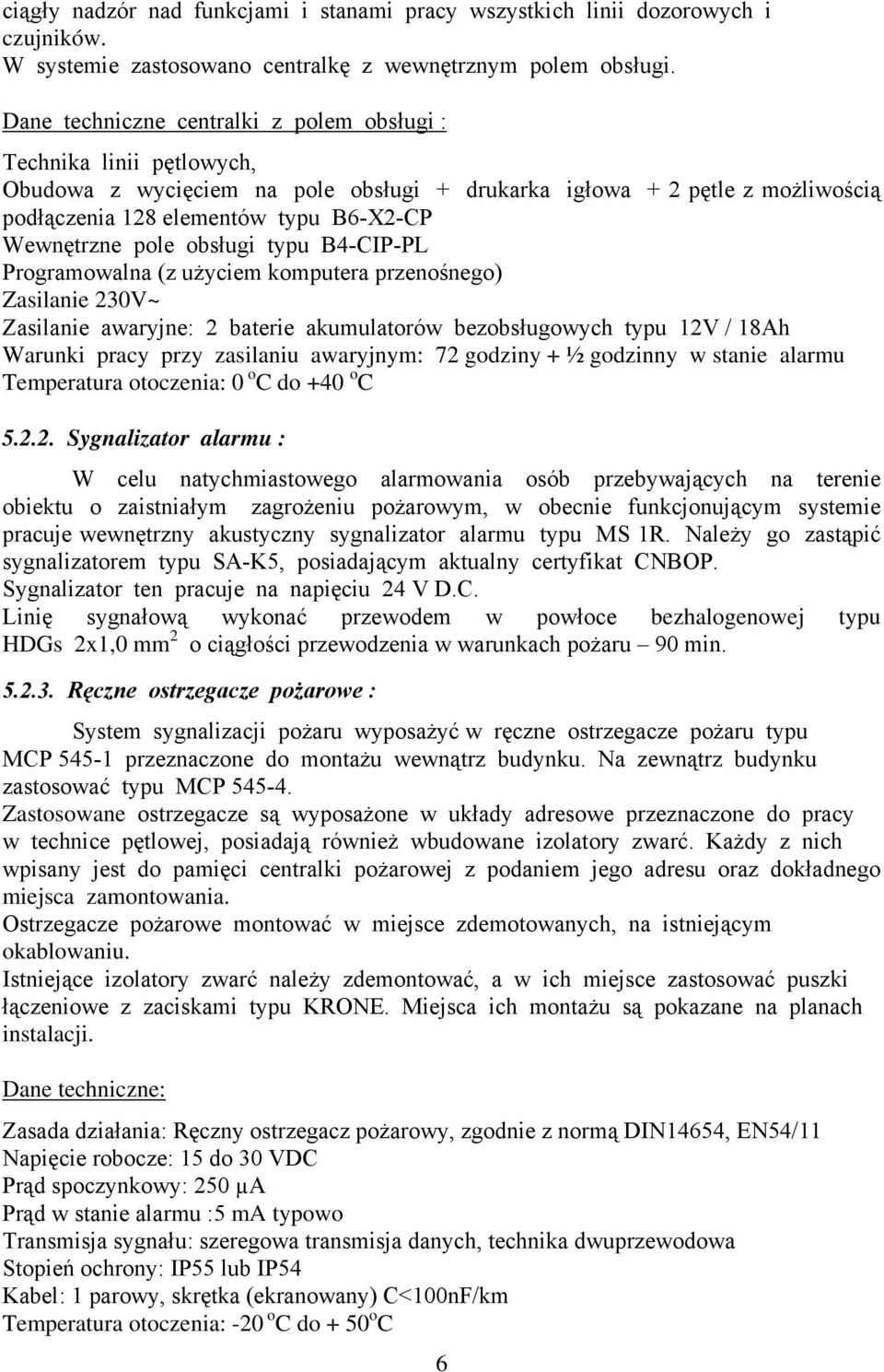 pole obsługi typu B4-CIP-PL Programowalna (z użyciem komputera przenośnego) Zasilanie 230V~ Zasilanie awaryjne: 2 baterie akumulatorów bezobsługowych typu 12V / 18Ah Warunki pracy przy zasilaniu