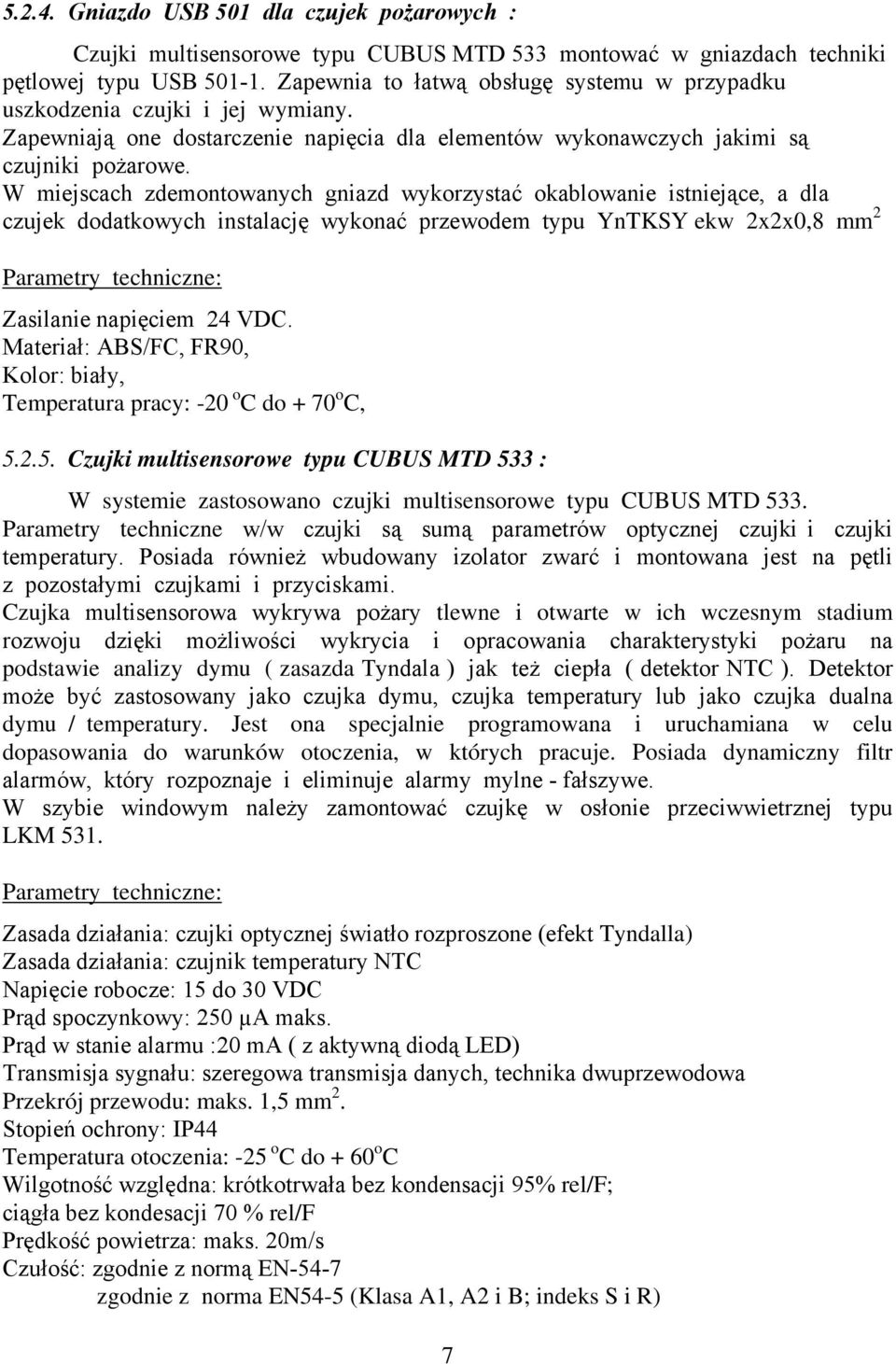 W miejscach zdemontowanych gniazd wykorzystać okablowanie istniejące, a dla czujek dodatkowych instalację wykonać przewodem typu YnTKSY ekw 2x2x0,8 mm 2 Parametry techniczne: Zasilanie napięciem 24