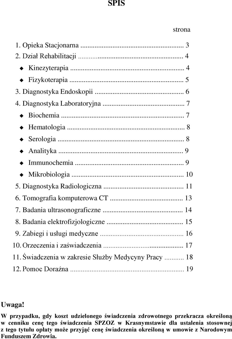 Badania elektrofizjologiczne... 15 9. Zabiegi i usługi medyczne... 16 10. Orzeczenia i zaświadczenia... 17 11. Świadczenia w zakresie Służby Medycyny Pracy... 18 12. Pomoc Doraźna... 19 Uwaga!