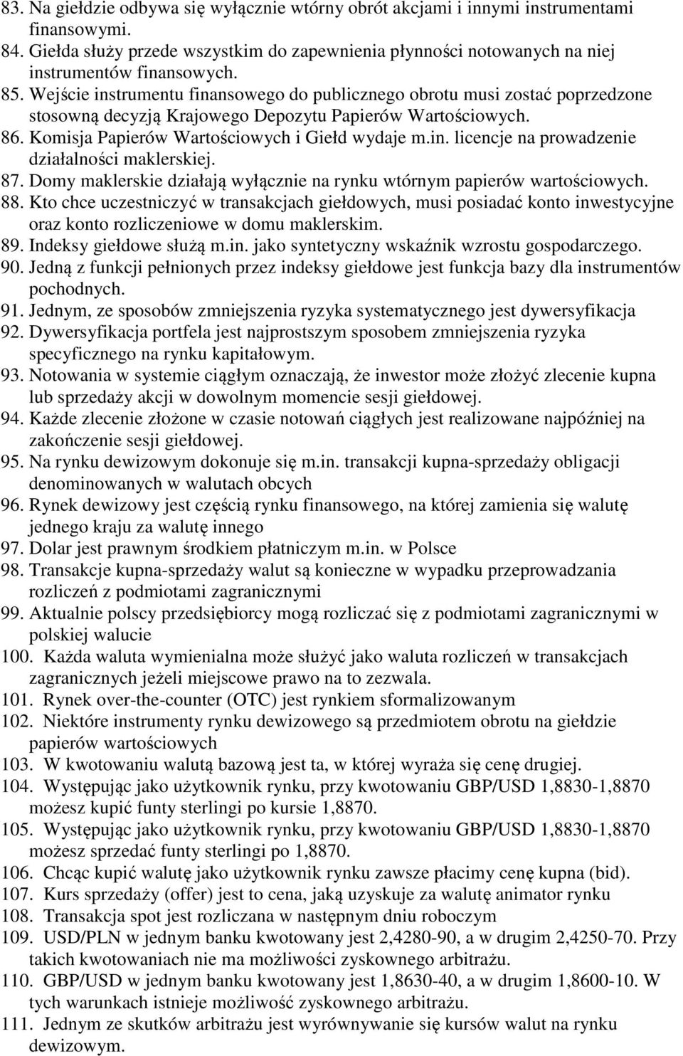 87. Domy maklerskie działają wyłącznie na rynku wtórnym papierów wartościowych. 88.