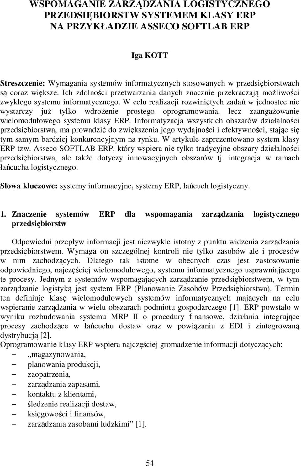 W celu realizacji rozwiniętych zadań w jednostce nie wystarczy już tylko wdrożenie prostego oprogramowania, lecz zaangażowanie wielomodułowego systemu klasy ERP.