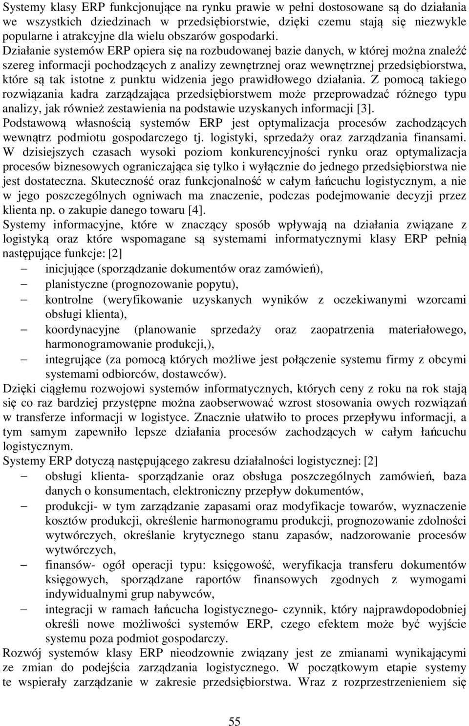 Działanie systemów ERP opiera się na rozbudowanej bazie danych, w której można znaleźć szereg informacji pochodzących z analizy zewnętrznej oraz wewnętrznej przedsiębiorstwa, które są tak istotne z