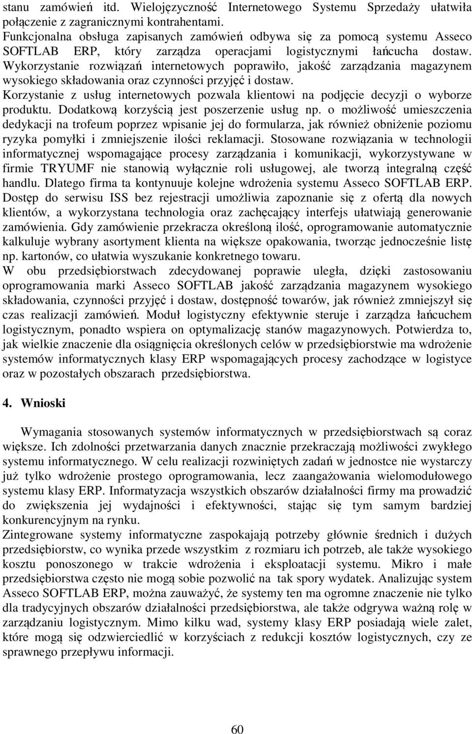 Wykorzystanie rozwiązań internetowych poprawiło, jakość zarządzania magazynem wysokiego składowania oraz czynności przyjęć i dostaw.