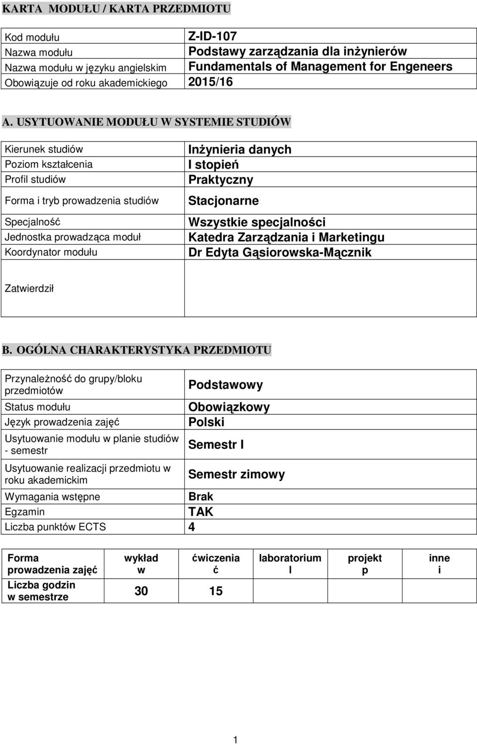 USYTUOWANIE MODUŁU W SYSTEMIE STUDIÓW Kierunek studiów Poziom kształcenia Profil studiów Forma i tryb prowadzenia studiów Specjalnoś Jednostka prowadząca moduł Koordynator modułu Inżynieria danych I