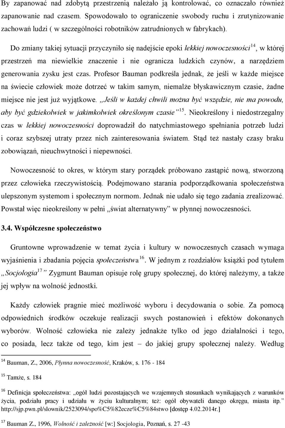 Do zmiany takiej sytuacji przyczyniło się nadejście epoki lekkiej nowoczesności 14, w której przestrzeń ma niewielkie znaczenie i nie ogranicza ludzkich czynów, a narzędziem generowania zysku jest