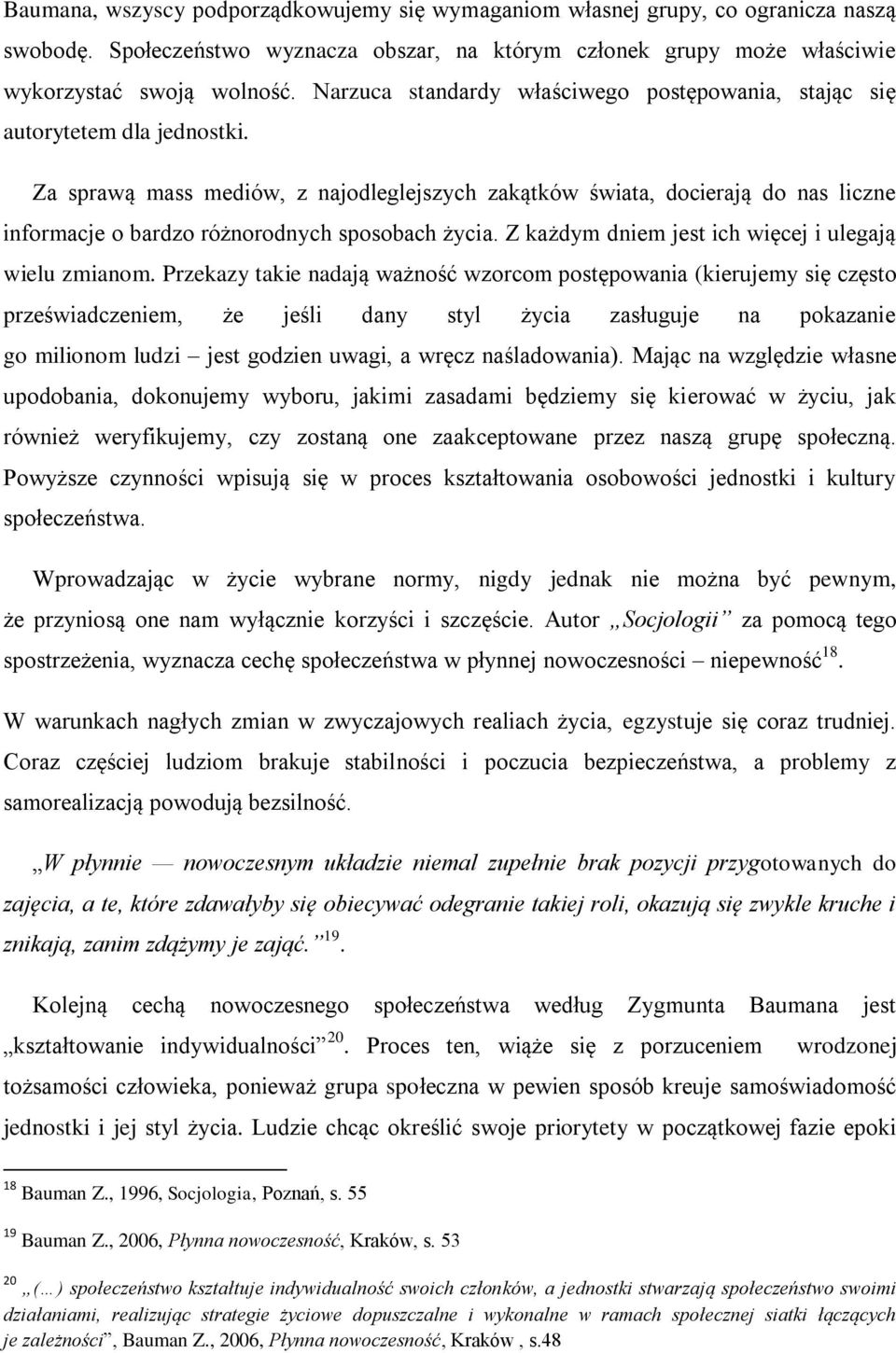 Za sprawą mass mediów, z najodleglejszych zakątków świata, docierają do nas liczne informacje o bardzo różnorodnych sposobach życia. Z każdym dniem jest ich więcej i ulegają wielu zmianom.