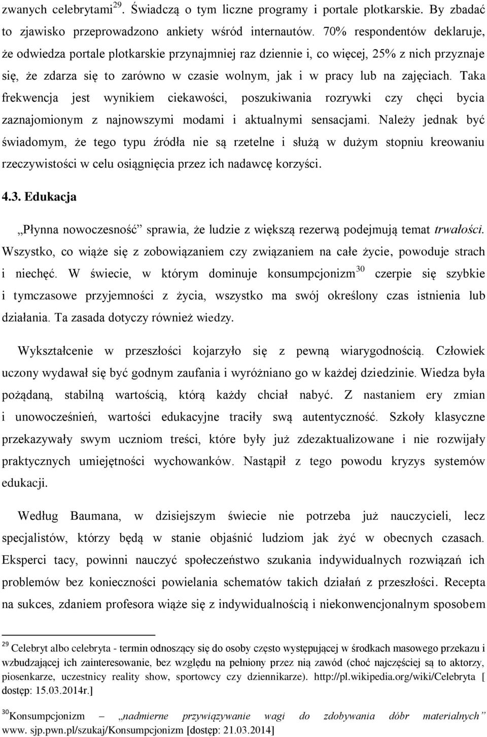 Taka frekwencja jest wynikiem ciekawości, poszukiwania rozrywki czy chęci bycia zaznajomionym z najnowszymi modami i aktualnymi sensacjami.