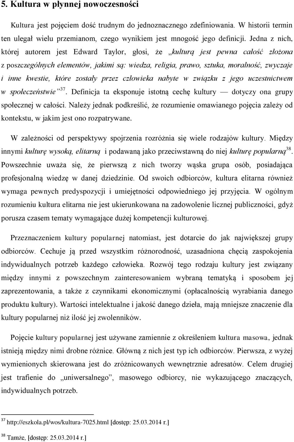 które zostały przez człowieka nabyte w związku z jego uczestnictwem w społeczeństwie 37. Definicja ta eksponuje istotną cechę kultury dotyczy ona grupy społecznej w całości.