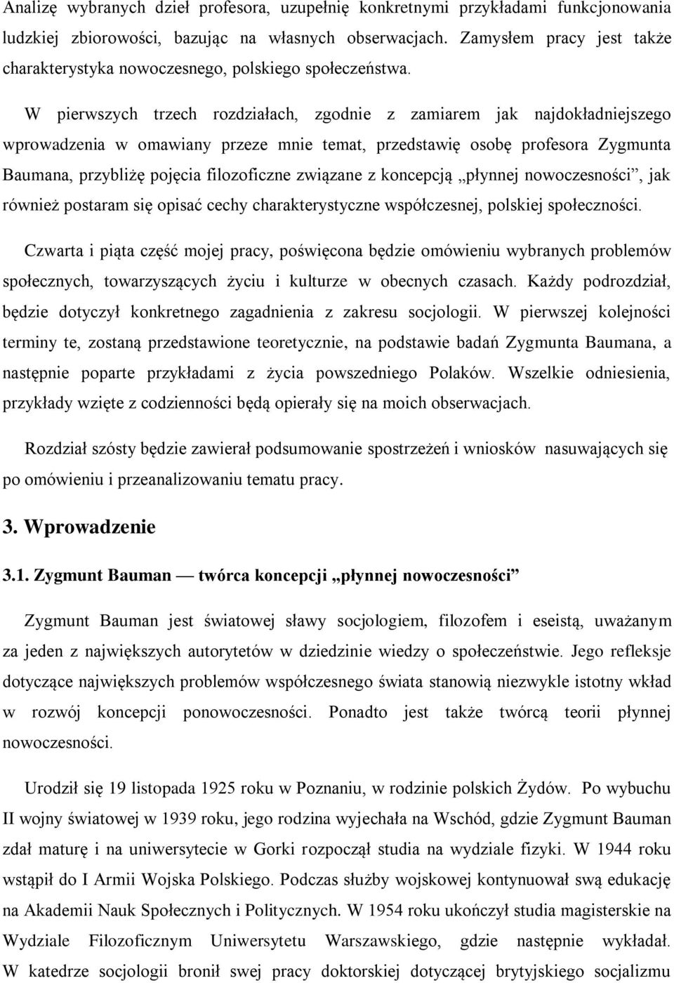 W pierwszych trzech rozdziałach, zgodnie z zamiarem jak najdokładniejszego wprowadzenia w omawiany przeze mnie temat, przedstawię osobę profesora Zygmunta Baumana, przybliżę pojęcia filozoficzne