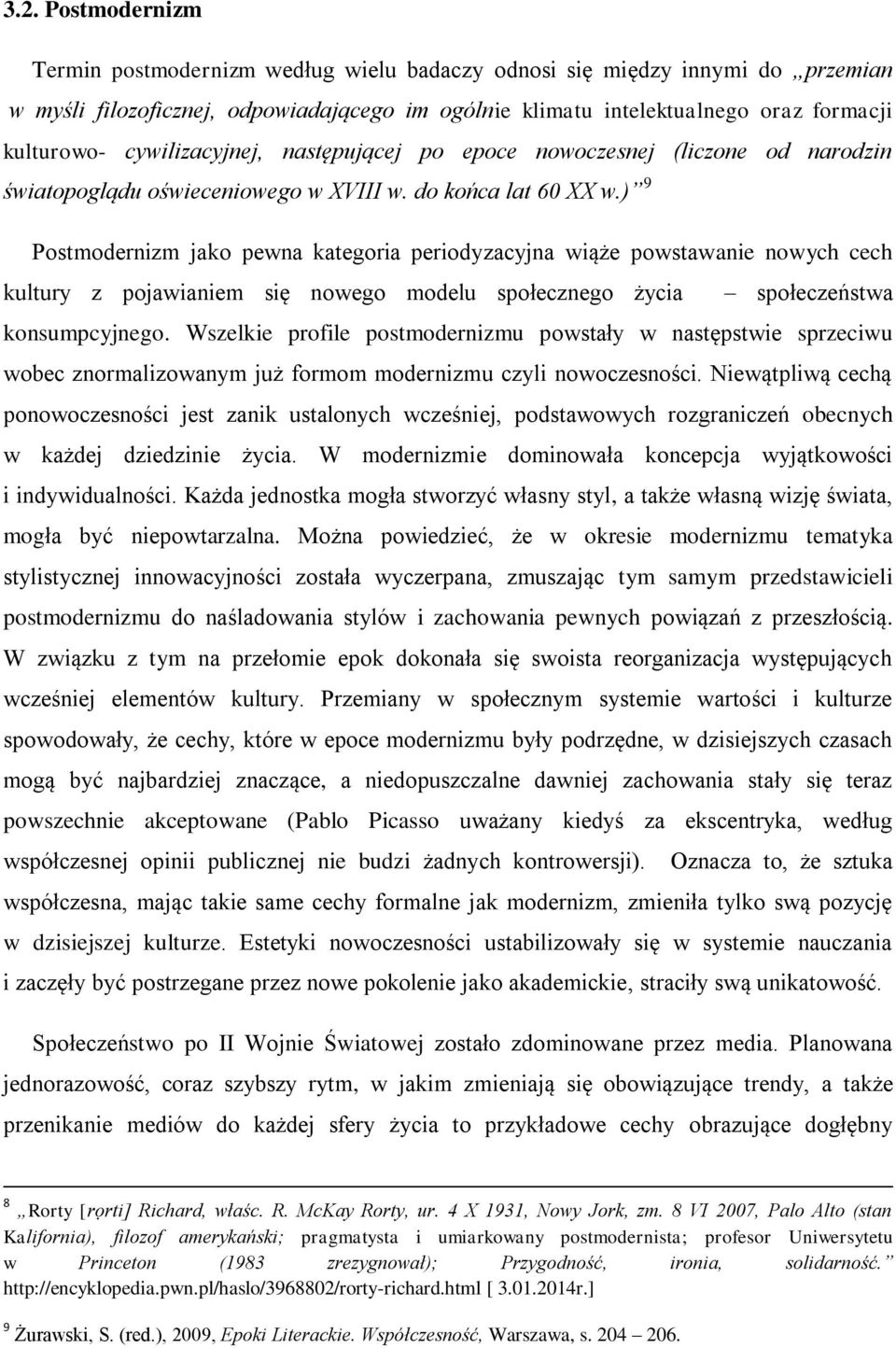 ) 9 Postmodernizm jako pewna kategoria periodyzacyjna wiąże powstawanie nowych cech kultury z pojawianiem się nowego modelu społecznego życia społeczeństwa konsumpcyjnego.