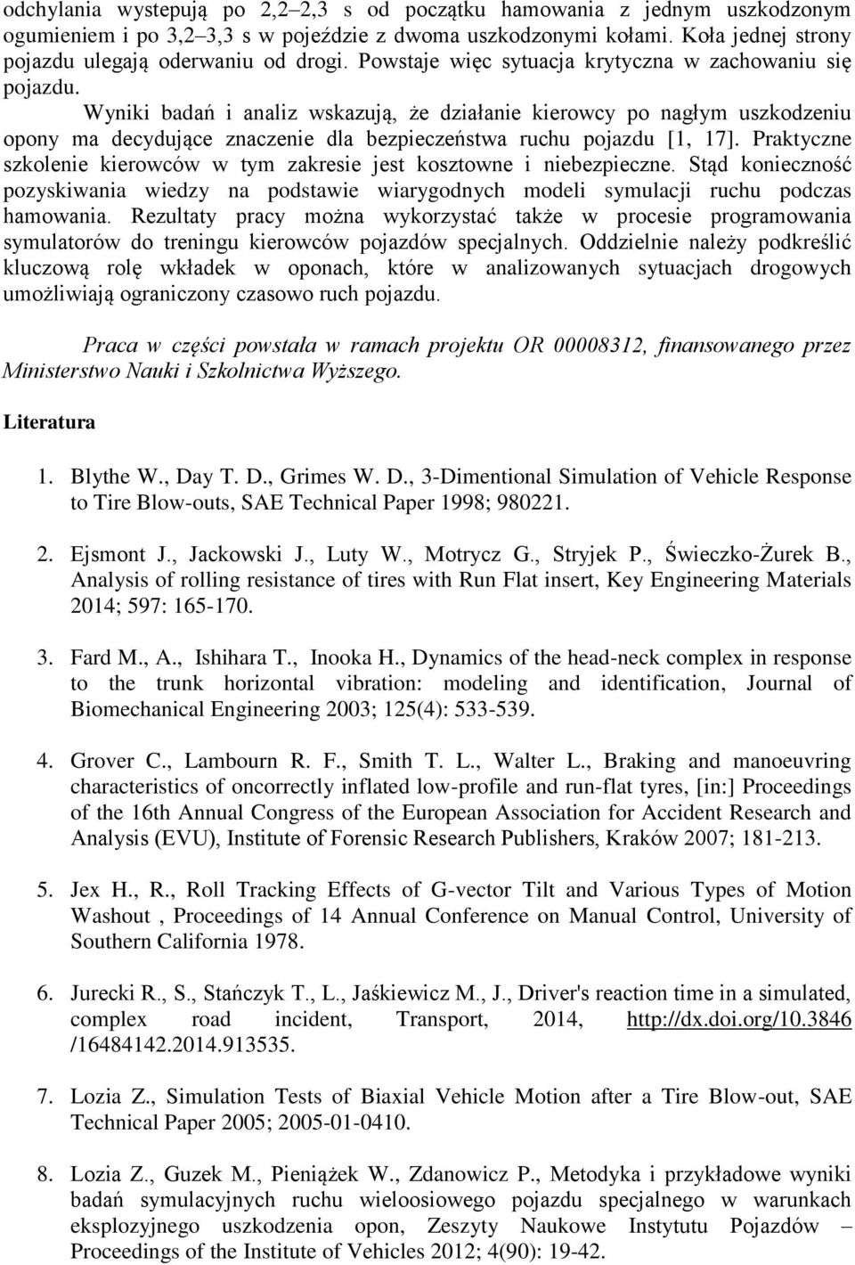 Wyniki badań i analiz wskazują, że działanie kierowcy po nagłym uszkodzeniu opony ma decydujące znaczenie dla bezpieczeństwa ruchu pojazdu [1, 17].