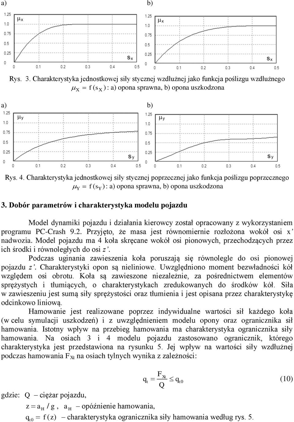 Dobór parametrów i charakterystyka modelu pojazdu Model dynamiki pojazdu i działania kierowcy został opracowany z wykorzystaniem programu PC-Crash 9.2.