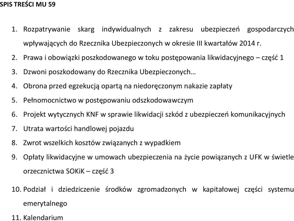 Obrona przed egzekucją opartą na niedoręczonym nakazie zapłaty 5. Pełnomocnictwo w postępowaniu odszkodowawczym 6. Projekt wytycznych KNF w sprawie likwidacji szkód z ubezpieczeń komunikacyjnych 7.