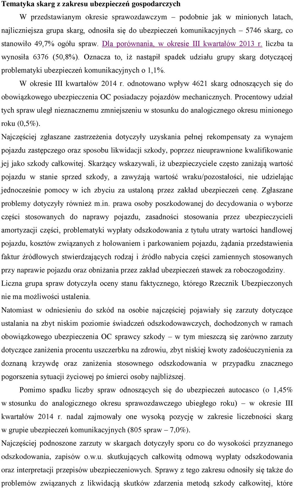 Oznacza to, iż nastąpił spadek udziału grupy skarg dotyczącej problematyki ubezpieczeń komunikacyjnych o 1,1%. W okresie III kwartałów 2014 r.