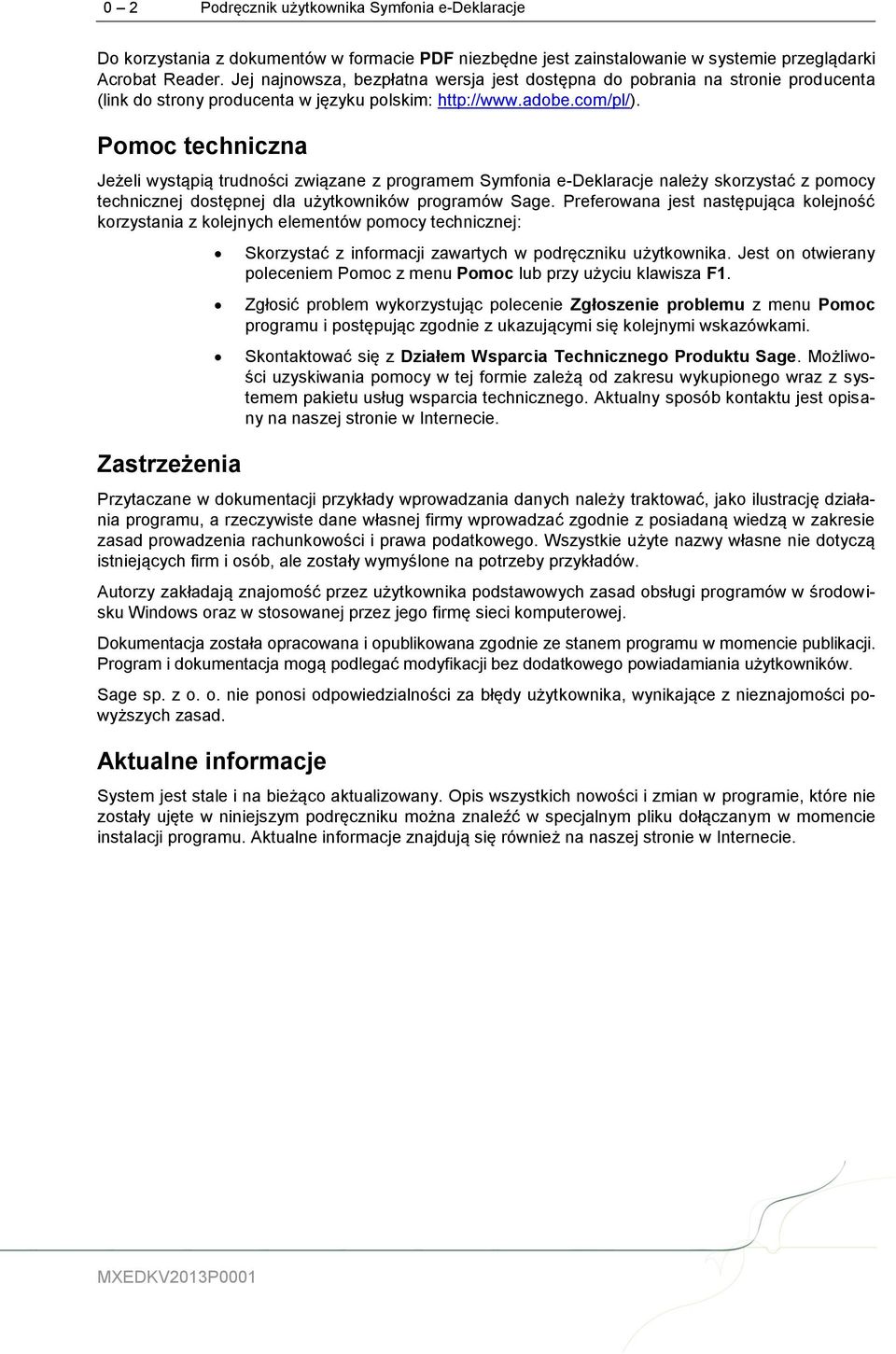 Pomoc techniczna Jeżeli wystąpią trudności związane z programem Symfonia e-deklaracje należy skorzystać z pomocy technicznej dostępnej dla użytkowników programów Sage.