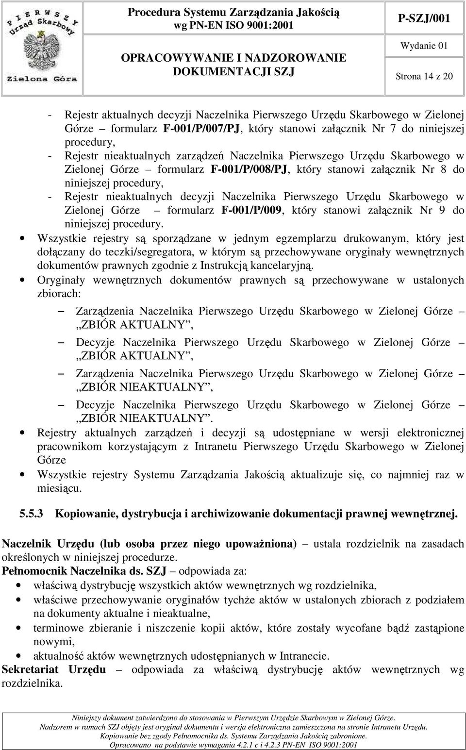 Naczelnika Pierwszego Urzędu Skarbowego w Zielonej Górze formularz F-001/P/009, który stanowi załącznik Nr 9 do niniejszej procedury.